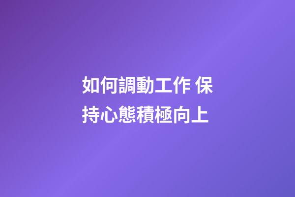 如何調動工作 保持心態積極向上